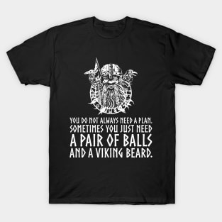 You do not always need a plan. Sometimes you just need a pair of balls and a viking beard T-Shirt